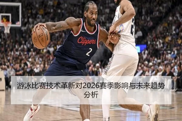 游泳比赛技术革新对2026赛季影响与未来趋势分析